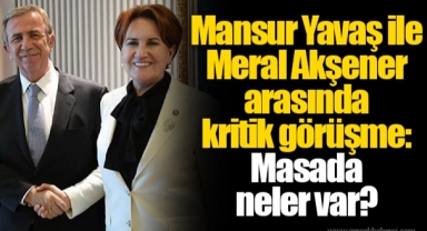 Mansur Yavaş ile Meral Akşener arasında kritik görüşme: Masada neler var?