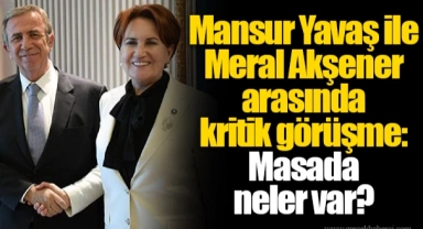 Mansur Yavaş ile Meral Akşener arasında kritik görüşme: Masada neler var?