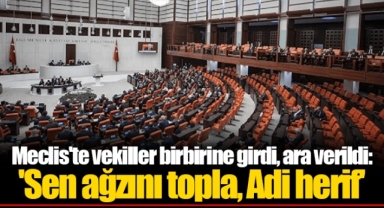 Meclis'te vekiller birbirine girdi, ara verildi: 'Sen ağzını topla, Adi herif'