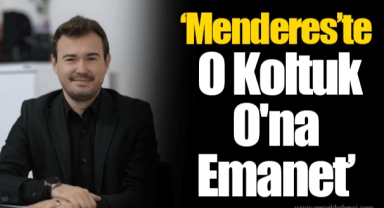 “Menderes’te O Koltuk O'na Emanet”