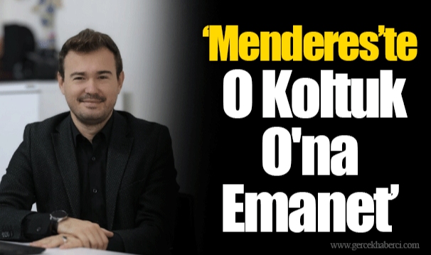 “Menderes’te O Koltuk O'na Emanet”