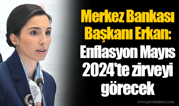 Merkez Bankası Başkanı Erkan: Enflasyon Mayıs 2024'te zirveyi görecek