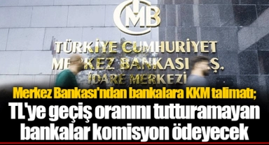 Merkez Bankası'ndan bankalara KKM talimatı; TL'ye geçiş oranını tutturamayan bankalar komisyon ödeyecek
