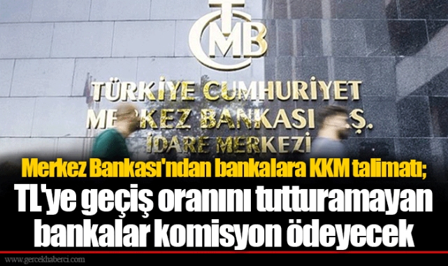 Merkez Bankası'ndan bankalara KKM talimatı; TL'ye geçiş oranını tutturamayan bankalar komisyon ödeyecek