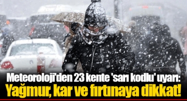 Meteoroloji'den 23 kente 'sarı kodlu' uyarı: Yağmur, kar ve fırtınaya dikkat!
