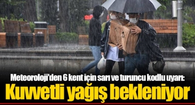 Meteoroloji'den 6 kent için sarı ve turuncu kodlu uyarı: Kuvvetli yağış bekleniyor