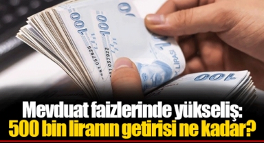 Mevduat faizlerinde yükseliş: 500 bin liranın getirisi ne kadar?