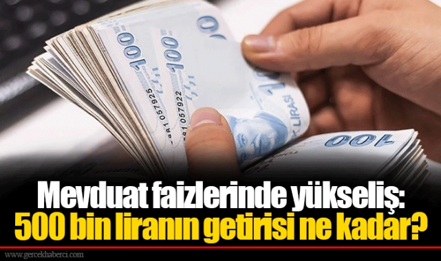 Mevduat faizlerinde yükseliş: 500 bin liranın getirisi ne kadar?