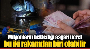 Milyonların beklediği asgari ücret bu iki rakamdan biri olabilir