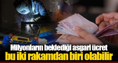Milyonların beklediği asgari ücret bu iki rakamdan biri olabilir