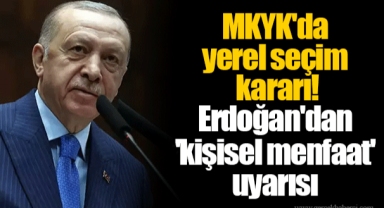 MKYK'da yerel seçim kararı! Erdoğan'dan 'kişisel menfaat' uyarısı