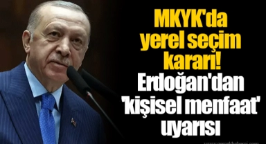 MKYK'da yerel seçim kararı! Erdoğan'dan 'kişisel menfaat' uyarısı