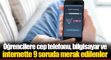Öğrencilere cep telefonu, bilgisayar ve internette 9 soruda merak edilenler
