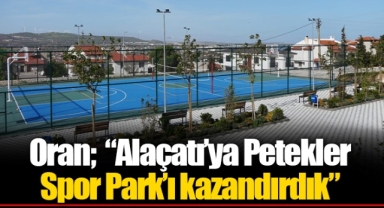 Oran; “Alaçatı’ya Petekler Spor Park’ı kazandırdık”