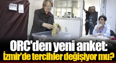 ORC'den yeni anket: İzmir'de tercihler değişiyor mu?