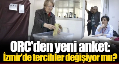 ORC'den yeni anket: İzmir'de tercihler değişiyor mu?