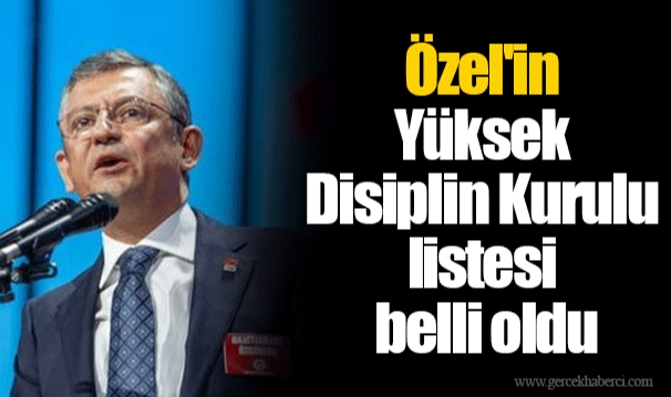 Özel'in Yüksek Disiplin Kurulu listesi belli oldu