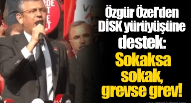 Özgür Özel'den DİSK yürüyüşüne destek: Sokaksa sokak, grevse grev!