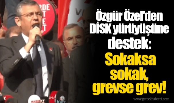 Özgür Özel'den DİSK yürüyüşüne destek: Sokaksa sokak, grevse grev!
