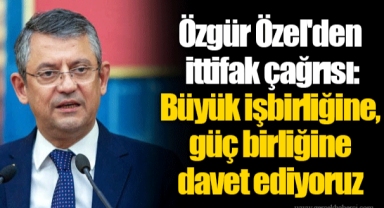 Özgür Özel'den ittifak çağrısı: Büyük işbirliğine, güç birliğine davet ediyoruz