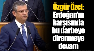 Özgür Özel: Erdoğan'ın karşısında bu darbeye direnmeye devam edeceğiz