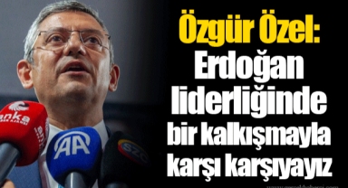 Özgür Özel: Erdoğan liderliğinde bir kalkışmayla karşı karşıyayız