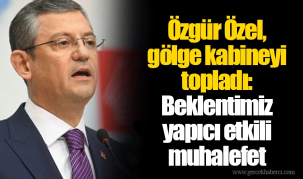 Özgür Özel, gölge kabineyi topladı: Beklentimiz yapıcı etkili muhalefet