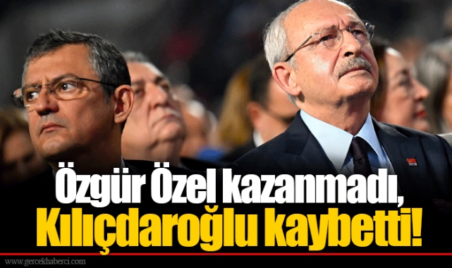 Özgür Özel kazanmadı, Kılıçdaroğlu kaybetti!