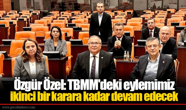 Özgür Özel: TBMM'deki eylemimiz ikinci bir karara kadar devam edecek