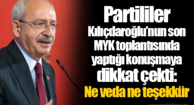 Partililer Kılıçdaroğlu’nun son MYK toplantısında yaptığı konuşmaya dikkat çekti: Ne veda ne teşekkür