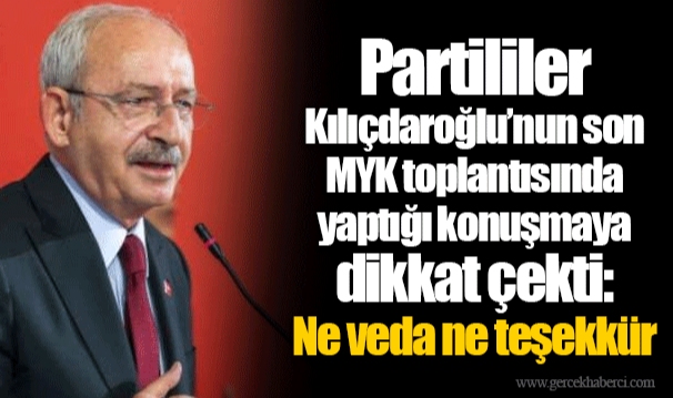 Partililer Kılıçdaroğlu’nun son MYK toplantısında yaptığı konuşmaya dikkat çekti: Ne veda ne teşekkür