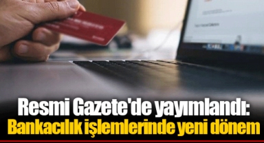 Resmi Gazete'de yayımlandı: Bankacılık işlemlerinde yeni dönem