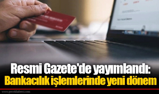 Resmi Gazete'de yayımlandı: Bankacılık işlemlerinde yeni dönem
