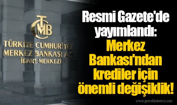 Resmi Gazete'de yayımlandı: Merkez Bankası'ndan krediler için önemli değişiklik!