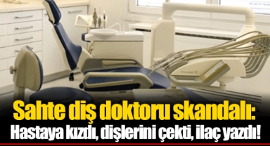 Sahte diş doktoru skandalı: Hastaya kızdı, dişlerini çekti, ilaç yazdı!