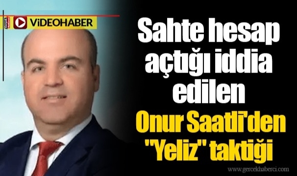 Sahte hesap açtığı iddia edilen Onur Saatli'den "Yeliz" taktiği