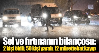 Sel ve fırtınanın bilançosu: 2 kişi öldü, 50 kişi yaralı, 12 mürettebat kayıp