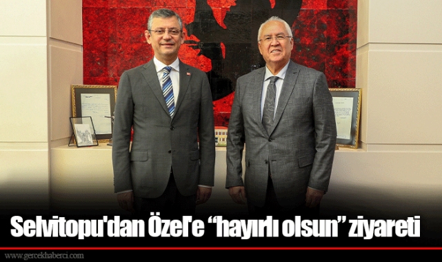 Selvitopu'dan Özel'e “hayırlı olsun” ziyareti