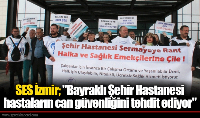 SES İzmir; "Bayraklı Şehir Hastanesi hastaların can güvenliğini tehdit ediyor"