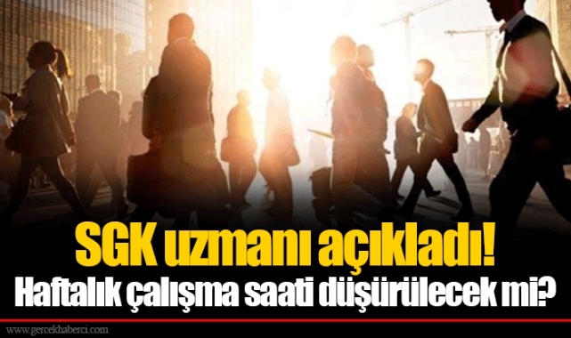 SGK uzmanı açıkladı!  Haftalık çalışma saati düşürülecek mi?