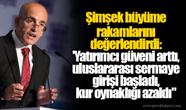 Şimşek büyüme rakamlarını değerlendirdi: 'Yatırımcı güveni arttı, uluslararası sermaye girişi başladı, kur oynaklığı azaldı"