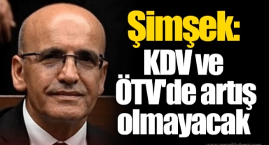 Şimşek: KDV ve ÖTV'de artış olmayacak