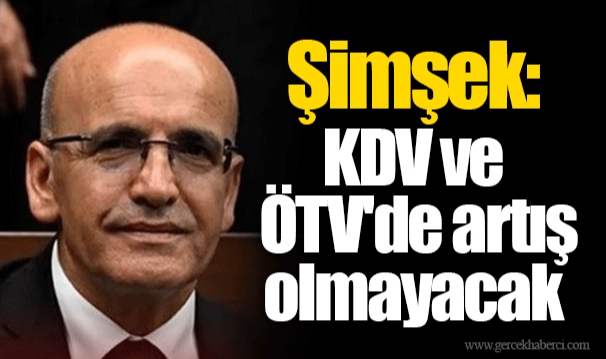 Şimşek: KDV ve ÖTV'de artış olmayacak