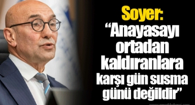 Soyer: “Anayasayı ortadan kaldıranlara karşı gün susma günü değildir”