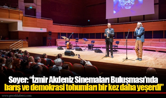 Soyer: “İzmir Akdeniz Sinemaları Buluşması’nda barış ve demokrasi tohumları bir kez daha yeşerdi”