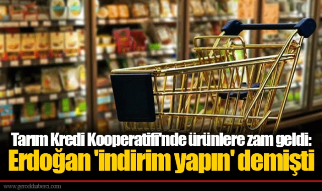 Tarım Kredi Kooperatifi'nde ürünlere zam geldi: Erdoğan 'indirim yapın' demişti