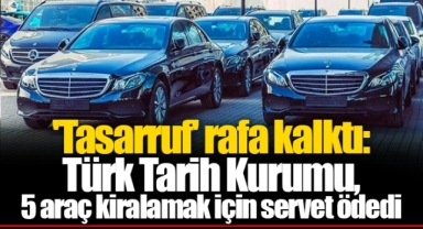 'Tasarruf' rafa kalktı: Türk Tarih Kurumu, 5 araç kiralamak için servet ödedi