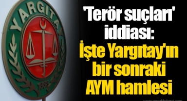 'Terör suçları' iddiası: İşte Yargıtay'ın bir sonraki AYM hamlesi