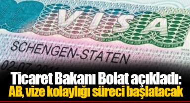 Ticaret Bakanı Bolat açıkladı: AB, vize kolaylığı süreci başlatacak