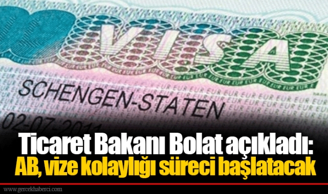Ticaret Bakanı Bolat açıkladı: AB, vize kolaylığı süreci başlatacak